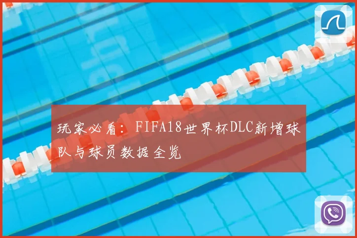 玩家必看：FIFA18世界杯DLC新增球队与球员数据全览