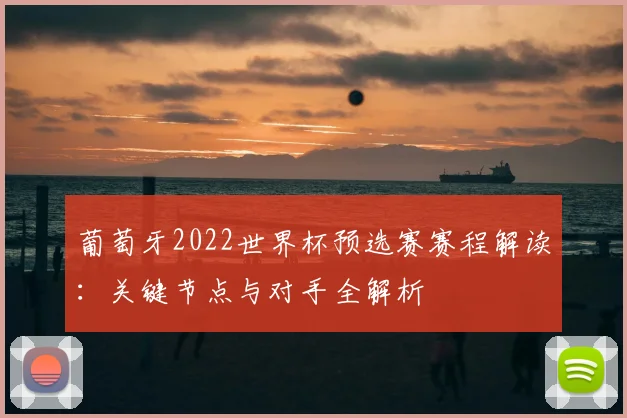 葡萄牙2022世界杯预选赛赛程解读：关键节点与对手全解析