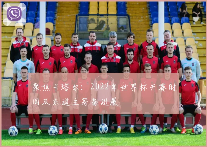 聚焦卡塔尔：2022年世界杯开赛时间及东道主筹备进展